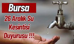 Bursa 26 Aralık Su Kesintisi Duyurusu !!!