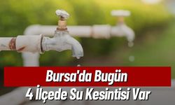 Bursa'da Bugün 4 İlçede Su Kesintisi Var