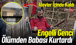 Alevler Alan Evde Engelli Genci Ölümden Babası Kurtardı