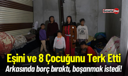 Eşini ve 8 Çocuğunu Terk Etti, Arkasında Binlerce Borç Bıraktı