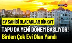 Birden Fazla Evi Olan Yandı! Tapu da Yeni Dönem Başladı