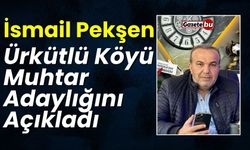 İsmail Pekşen Ürkütlü Köyü Muhtar Adaylığını Açıkladı