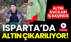 Isparta'da Altın Çıkarılıyor! Bu Görüntüler Çok Konuşuldu