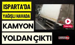 Isparta'da Yağışlı Havada Kamyon Yoldan Çıktı