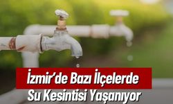 İzmir’de Bazı İlçelerde  Su Kesintisi Yaşanıyor