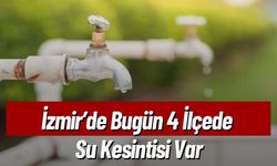 İzmir’de Bugün 4 İlçede Su Kesintisi Var