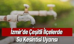 İzmir'de Çeşitli İlçelerde Su Kesintisi Uyarısı