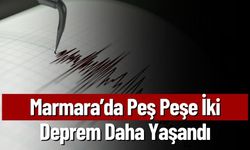 Marmara’da Peş Peşe İki Deprem Daha Yaşandı