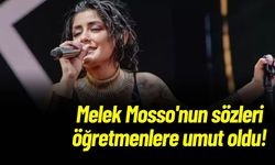 Melek Mosso'nun sözleri öğretmenlere umut oldu!