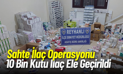 Sahte İlaç Operasyonu: 10 Bin Kutu İlaç Ele Geçirildi