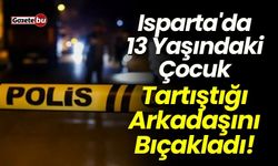 Isparta'da 13 Yaşındaki Çocuk Tartıştığı Arkadaşını Bıçakladı