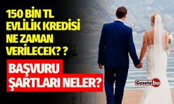 150 bin TL evlilik kredisi ne zaman verilecek? Başvuru şartları neler?