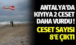 Antalya'da kıyıya 2 ceset daha vurdu! Ceset sayısı 8'e çıktı