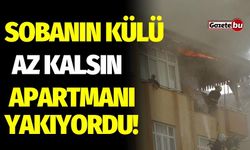 Sobanın külü az kalsın apartmanı yakıyordu!