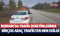 Burdur'da trafik denetimlerinde birçok araç trafikten men edildi