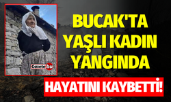 Bucak'ta yaşlı kadın yangında hayatını kaybetti!