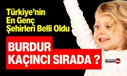 Türkiye’nin En Genç Şehirleri Belli Oldu: Burdur Kaçıncı Sırada ?