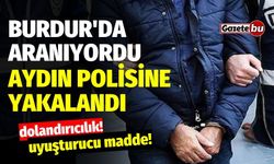 Burdur'da aranıyordu: Aydın polisine yakalandı!