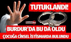 Burdur'da bu da oldu! Çocuğa cinsel istismar suçundan tutuklandı