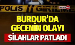 Burdur'da gecenin olayı: Silahlar patladı!