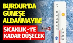 Burdur'da güneşe aldanmayın! Sıcaklık -1'e kadar düşecek