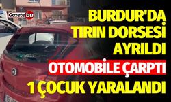 Burdur'da tırın dorsesi ayrılıp otomobile çarptı: 1 çocuk yaralandı