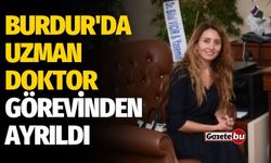 Burdur'da Uzman Doktor Görevinden Ayrıldı