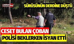 Ceset bulan çoban polisi beklerken isyan etti