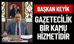 Başkan Keyik: Gazetecilik Bir Kamu Hizmetidir