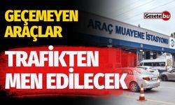 Araç sahipleri dikkat! Geçemeyen Araçlar Trafikten Men Edilecek