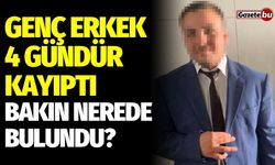 Genç erkek 4 gündür kayıptı: Bakın nerede bulundu?