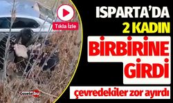 Isparta’da 2 Kadın Birbirine Girdi Zor Ayırdılar