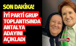 Son Dakika! İYİ Parti Grup toplantısında Antalya adayını açıkladı