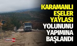 Karamanlı Eşeler Yaylası Yolununu Yapımına Başlandı