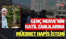 Genç Merve'nin katil zanlılarına müebbet hapis istemi