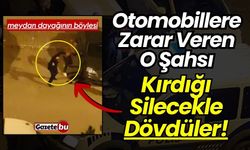 Otomobillere Zarar Veren Şahsı Kırdığı Silecekle Dövdüler!