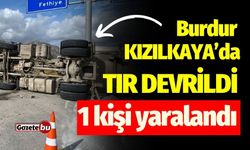 Burdur Kızılkaya'da tır devrildi: Tır sürücüsü yaralandı!