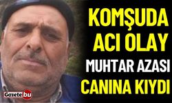 Komşuda acı olay! Muhtar azası canına kıydı