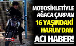 Motosikletiyle ağaca çarpan 16 yaşındaki Harun'dan acı haber