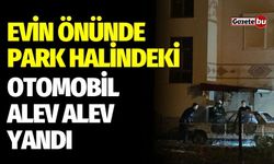 Evin önünde park halindeki otomobil alev alev yandı