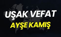 Uşak Vefat: Ayşe Kamış Vefat Etmiştir