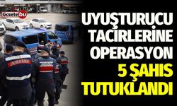 Uyuşturucu tacirlerine operasyon: 5 şahıs tutuklandı