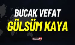 Bucak Vefat: Gülsüm Kaya Vefat Etmiştir