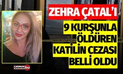 Zehra Çatal’ı 9 kurşunla öldüren katilin cezası belli oldu