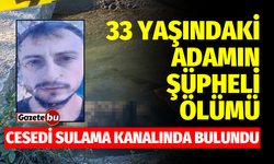 Sulama Kanalında Ceset Bulundu: 33 Yaşındaki Adamın Ölümü Şüpheli!