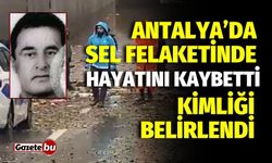 Antalya'da sele kapıldı: Cansız bedenine ulaşıldı