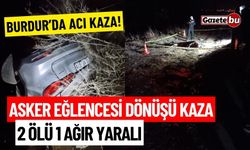 Burdur'da Asker Eğlencesi Dönüşü Kaza: 2 Ölü 1 Ağır yaralı