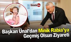 Başkan Ünal'dan Minik Rabia'ya geçmiş olsun ziyareti