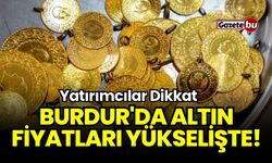 Burdur'da Altın Fiyatları Yükselişte! Yatırımcılar Dikkat