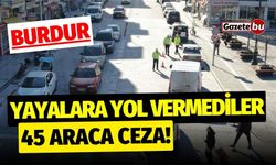 Burdur'da yayalara yol vermediler: 45 araca ceza!